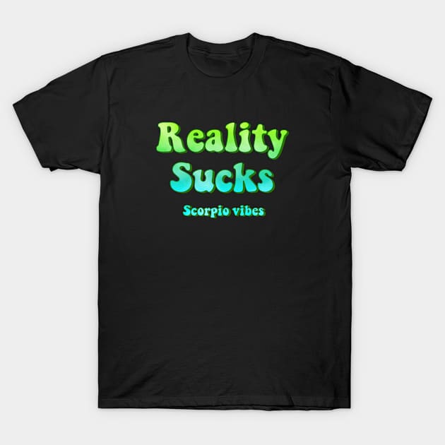 Reality sucks scorpio groovy sayings astrology zodiac 70s 80s aesthetic T-Shirt by Astroquotes